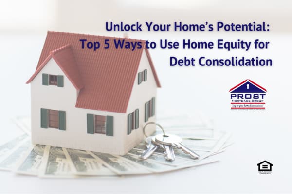 Unlock Your Home’s Potential: Top 5 Ways to Use Home Equity for Debt Consolidation